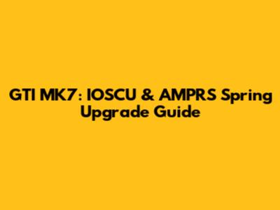 GTI MK7: IOSCU & AMPRS Spring Upgrade Guide