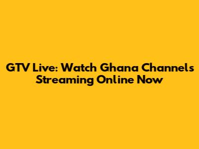 GTV Live: Watch Ghana Channels Streaming Online Now