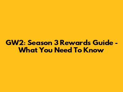 GW2: Season 3 Rewards Guide - What You Need To Know