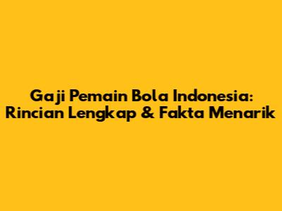 Gaji Pemain Bola Indonesia: Rincian Lengkap & Fakta Menarik