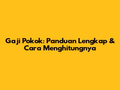 Gaji Pokok: Panduan Lengkap & Cara Menghitungnya