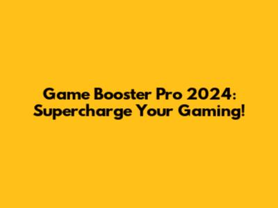 Game Booster Pro 2024: Supercharge Your Gaming!
