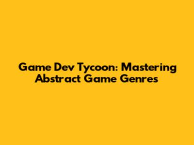 Game Dev Tycoon: Mastering Abstract Game Genres