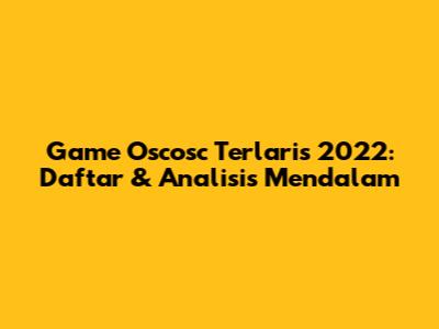Game Oscosc Terlaris 2022: Daftar & Analisis Mendalam