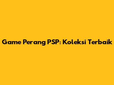Game Perang PSP: Koleksi Terbaik