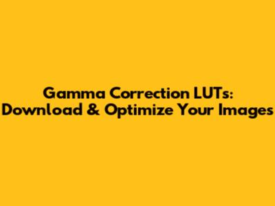 Gamma Correction LUTs: Download & Optimize Your Images