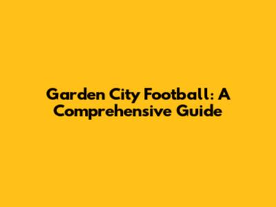 Garden City Football: A Comprehensive Guide