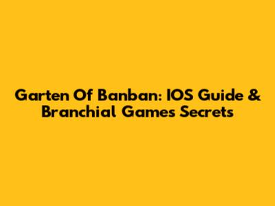 Garten Of Banban: IOS Guide & Branchial Games Secrets