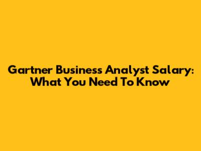 Gartner Business Analyst Salary: What You Need To Know