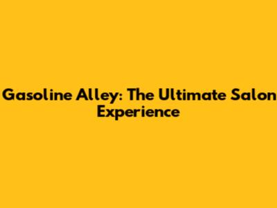 Gasoline Alley: The Ultimate Salon Experience