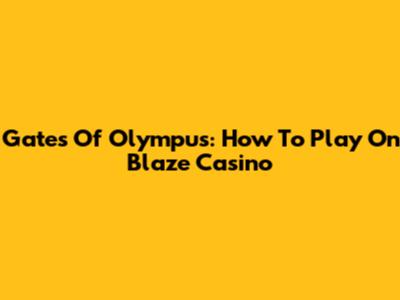 Gates Of Olympus: How To Play On Blaze Casino