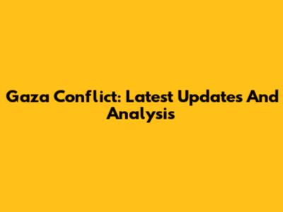 Gaza Conflict: Latest Updates And Analysis