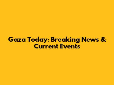 Gaza Today: Breaking News & Current Events