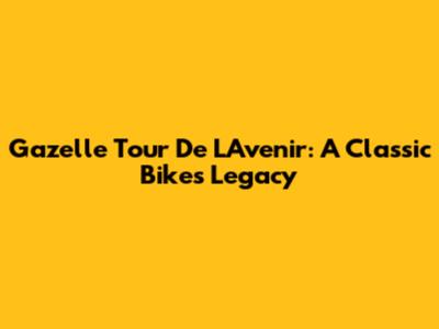 Gazelle Tour De L'Avenir: A Classic Bike's Legacy