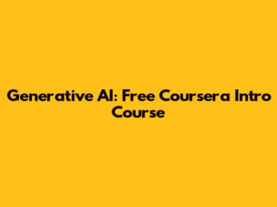 Generative AI: Free Coursera Intro Course