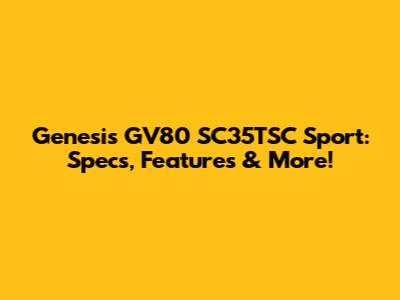 Genesis GV80 SC35TSC Sport: Specs, Features & More!