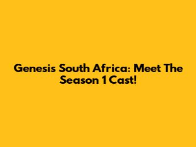Genesis South Africa: Meet The Season 1 Cast!