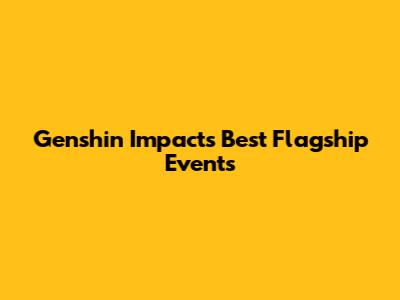 Genshin Impact's Best Flagship Events