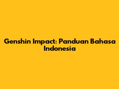 Genshin Impact: Panduan Bahasa Indonesia