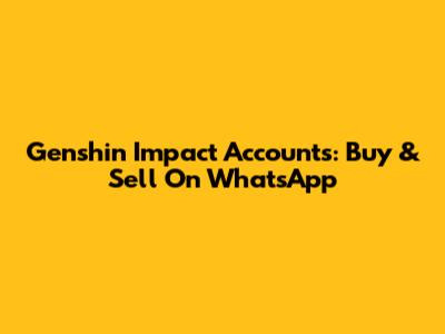 Genshin Impact Accounts: Buy & Sell On WhatsApp