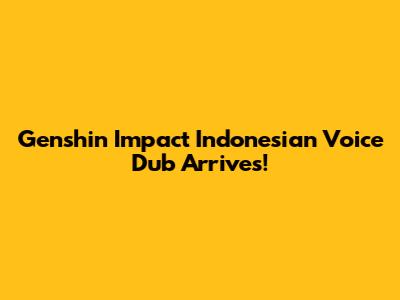 Genshin Impact Indonesian Voice Dub Arrives!