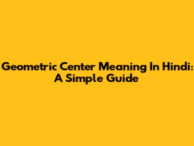 Geometric Center Meaning In Hindi: A Simple Guide