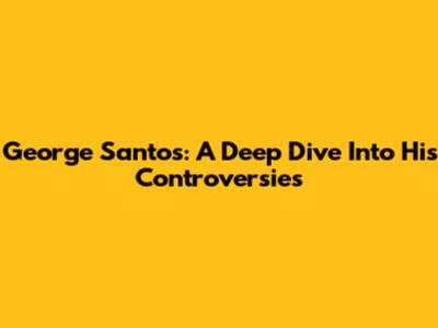 George Santos: A Deep Dive Into His Controversies