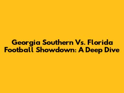Georgia Southern Vs. Florida Football Showdown: A Deep Dive