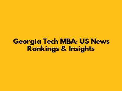Georgia Tech MBA: US News Rankings & Insights