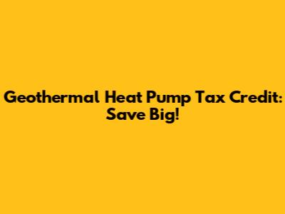 Geothermal Heat Pump Tax Credit: Save Big!