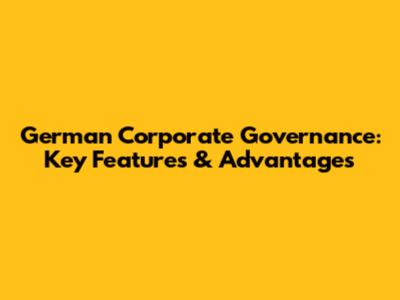 German Corporate Governance: Key Features & Advantages