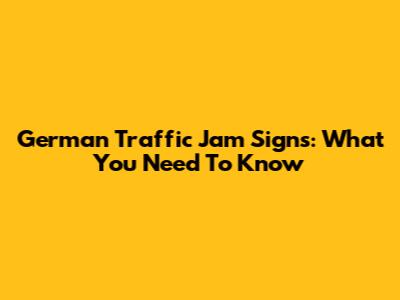 German Traffic Jam Signs: What You Need To Know