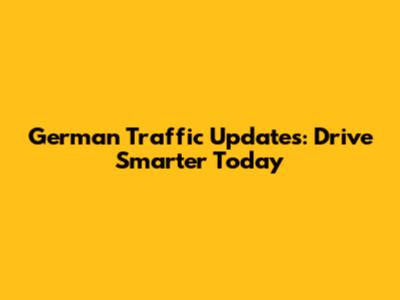 German Traffic Updates: Drive Smarter Today