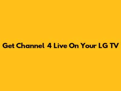 Get Channel 4 Live On Your LG TV