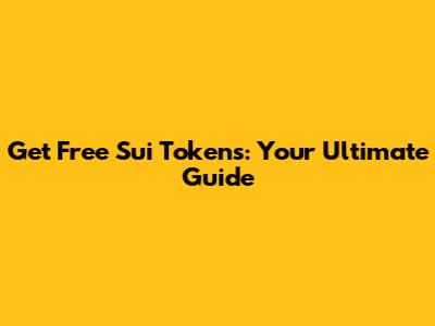 Get Free Sui Tokens: Your Ultimate Guide