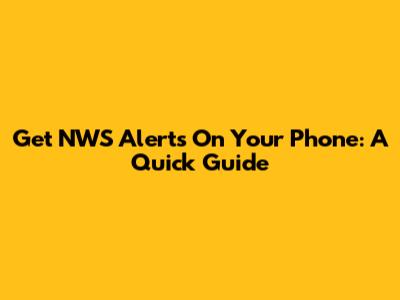 Get NWS Alerts On Your Phone: A Quick Guide