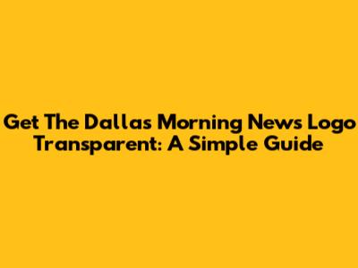 Get The Dallas Morning News Logo Transparent: A Simple Guide