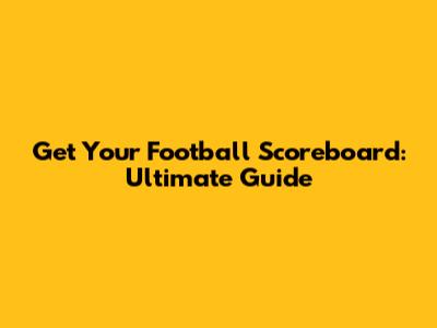 Get Your Football Scoreboard: Ultimate Guide