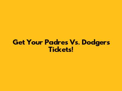 Get Your Padres Vs. Dodgers Tickets!