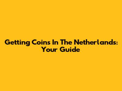 Getting Coins In The Netherlands: Your Guide