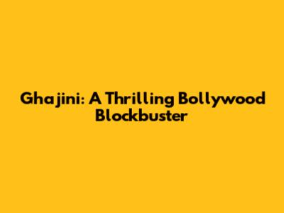 Ghajini: A Thrilling Bollywood Blockbuster