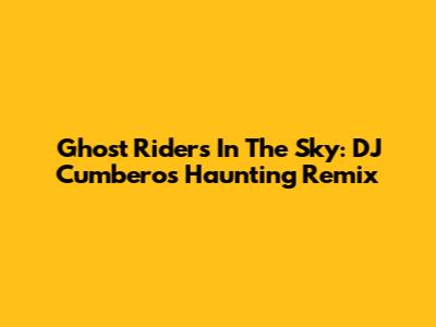 Ghost Riders In The Sky: DJ Cumbero's Haunting Remix