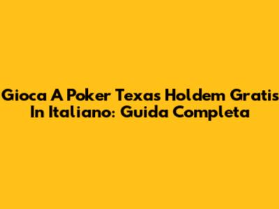 Gioca A Poker Texas Hold'em Gratis In Italiano: Guida Completa