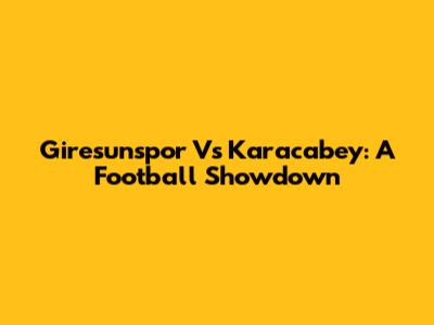 Giresunspor Vs Karacabey: A Football Showdown