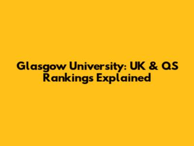 Glasgow University: UK & QS Rankings Explained