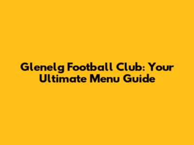 Glenelg Football Club: Your Ultimate Menu Guide