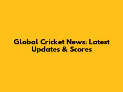 Global Cricket News: Latest Updates & Scores