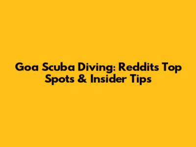 Goa Scuba Diving: Reddit's Top Spots & Insider Tips