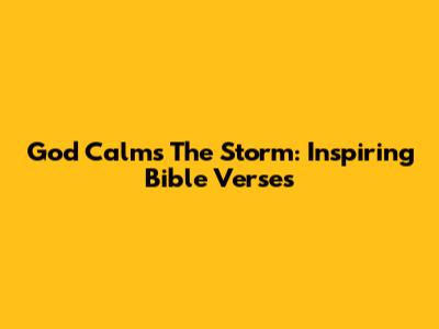 God Calms The Storm: Inspiring Bible Verses