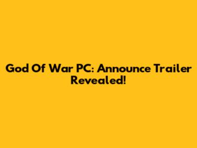 God Of War PC: Announce Trailer Revealed!